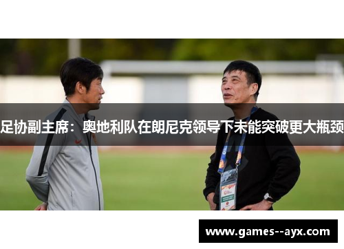 足协副主席：奥地利队在朗尼克领导下未能突破更大瓶颈