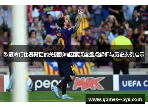 欧冠冷门比赛背后的关键影响因素深度盘点解析与历史案例启示