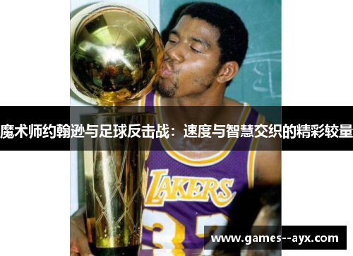 魔术师约翰逊与足球反击战：速度与智慧交织的精彩较量
