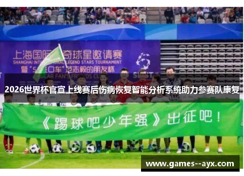 2026世界杯官宣上线赛后伤病恢复智能分析系统助力参赛队康复