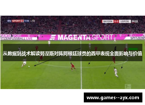 从数据到战术解读努涅斯对阵阿根廷球员的西甲表现全面影响与价值