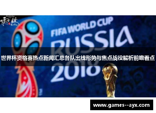 世界杯资格赛热点新闻汇总各队出线形势与焦点战役解析前瞻看点